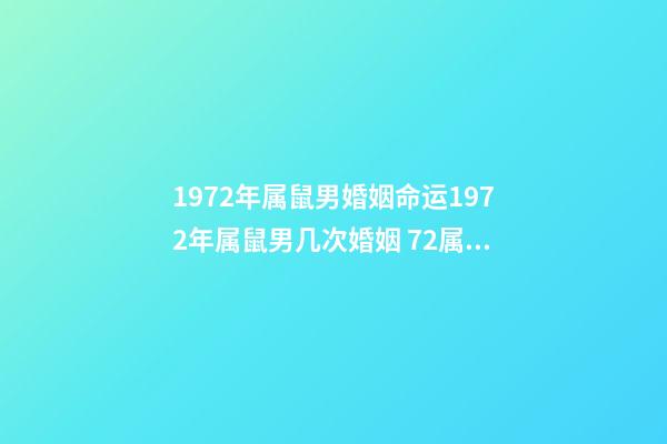 1972年属鼠男婚姻命运1972年属鼠男几次婚姻 72属鼠男一生有几次婚姻-第1张-观点-玄机派